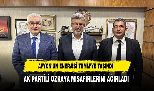 Afyon’un Enerjisi TBMM’ye Taşındı AK Partili Özkaya Misafirlerini Ağırladı