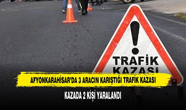 Afyonkarahisar’da 3 Aracın Karıştığı Trafik Kazası:  2 Yaralı