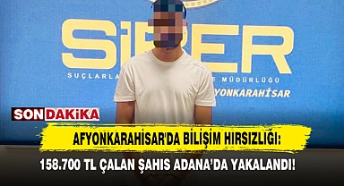 Afyonkarahisar'da Bilişim Hırsızlığı: 158.700 Tl Çalan Şahıs Adana’da Yakalandı!