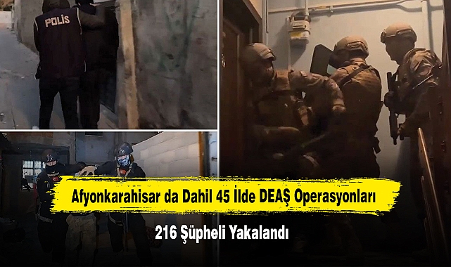Afyonkarahisar da Dahil 45 İlde DEAŞ Operasyonları: 216 Şüpheli Yakalandı
