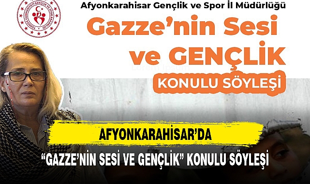 AFYONKARAHİSAR'DA "GAZZE'NİN SESİ VE GENÇLİK" KONULU SÖYLEŞİ