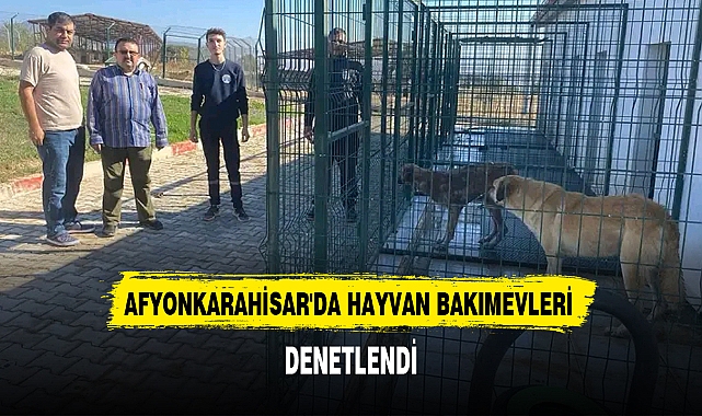 AFYONKARAHİSAR'DA HAYVAN BAKIMEVLERİ DENETLENDİ
