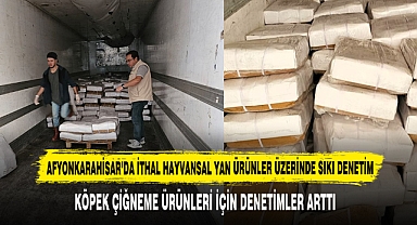 Afyonkarahisar’da İthal Hayvansal Yan Ürünler Üzerinde Sıkı Denetim