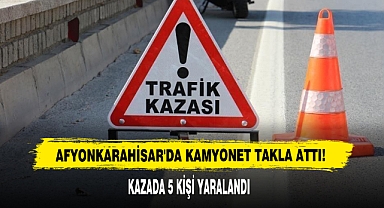 Afyonkarahisar'da Kamyonet Takla Attı: Kazada 5 Kişi Yaralandı