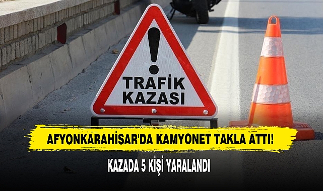 Afyonkarahisar'da Kamyonet Takla Attı: Kazada 5 Kişi Yaralandı