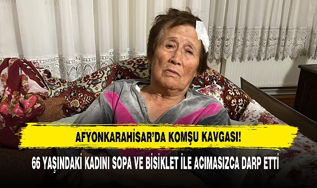 Afyonkarahisar’da Komşu Kavgası: 66 Yaşındaki Kadını Darp Etti