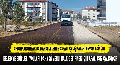 AFYONKARAHİSAR’DA MAHALLELERDE ASFALT ÇALIŞMALARI DEVAM EDİYOR!