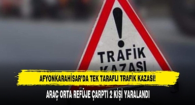 Afyonkarahisar’da Tek Taraflı Trafik Kazası!