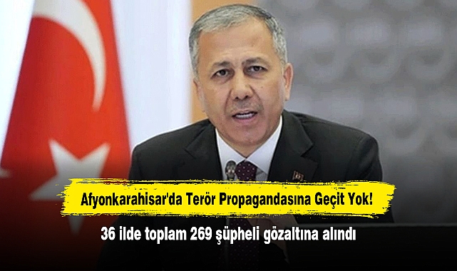 Afyonkarahisar'da Terör Propagandasına Geçit Yok! 36 ilde toplam 269 Şüpheli gözaltına alındı