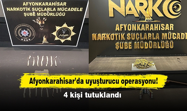 Afyonkarahisar’da uyuşturucu operasyonu!  4 kişi tutuklandı