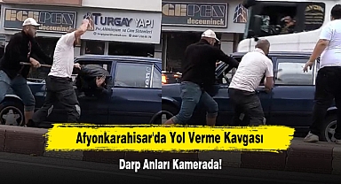 Afyonkarahisar'da Yol Verme Kavgası: Darp Anları Kamerada!