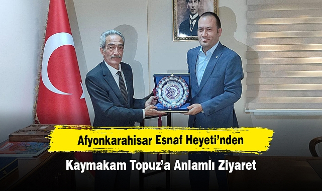 Afyonkarahisar Esnaf Heyeti’nden Kaymakam Topuz’a Anlamlı Ziyaret