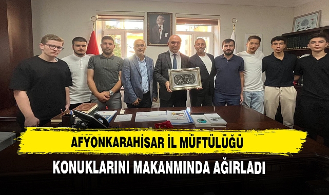 AFYONKARAHİSAR İL MÜFTÜLÜĞÜ KONUKLARINI MAKANMINDA AĞIRLADI