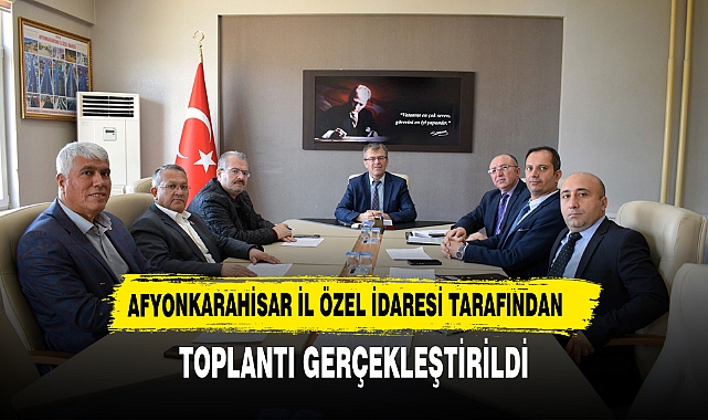AFYONKARAHİSAR İL ÖZEL İDARESİ TARAFINDAN TOPLANTI GERÇEKLEŞTİRİLDİ