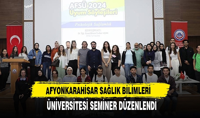 AFYONKARAHİSAR SAĞLIK BİLİMLERİ ÜNİVERSİTESİ SEMİNER DÜZENLENDİ