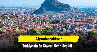 Afyonkarahisar, Türkiye'nin En Güvenli Şehri Seçildi