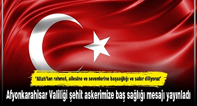 Afyonkarahisar Valiliği şehit askerimize baş sağlığı mesajı yayınladı