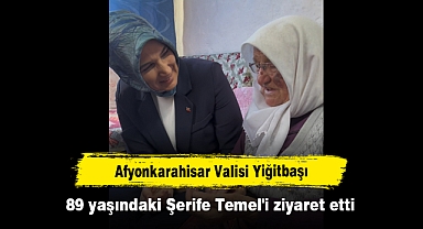 Afyonkarahisar Valisi Yiğitbaşı, 89 yaşındaki Şerife Temel'i ziyaret etti