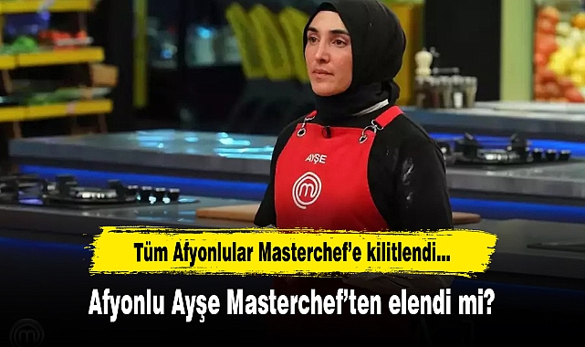 Afyonlu Ayşe Masterchef'ten elendi mi?