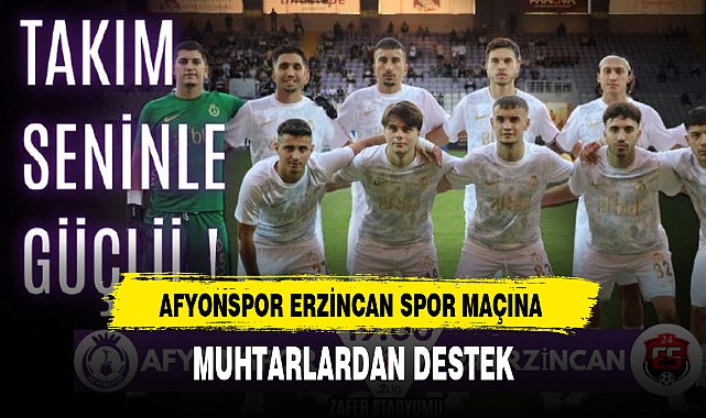 AFYONSPOR ERZİNCAN SPOR MAÇINA MUHTARLARDAN DESTEK