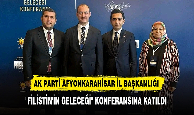 AK PARTİ AFYON İL BAŞKANLIĞI "FİLİSTİN'İN GELECEĞİ" KONFERANSINA KATILDI