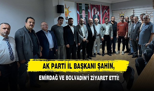 AK Parti İl Başkanı Şahin, Emirdağ Ve Bolvadin’i Ziyaret Etti!