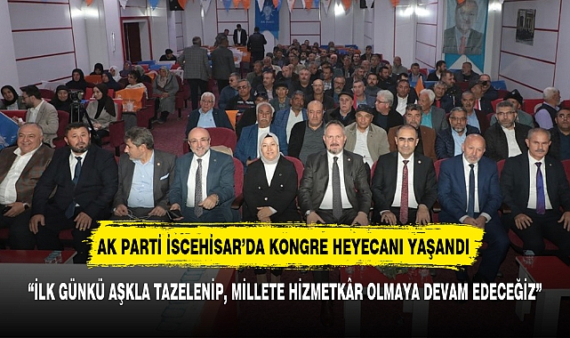 AK PARTİ İSCEHİSAR'DA KONGRE HEYECANI YAŞANDI