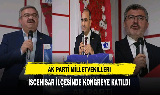 AK PARTİ MİLLETVEKİLLERİ, İSCEHİSAR İLÇESİNDE KONGREYE KATILDI