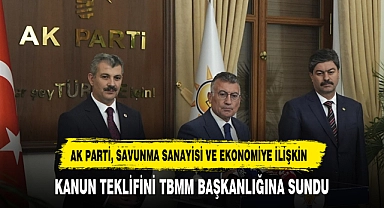 AK PARTİ, SAVUNMA SANAYİSİ VE EKONOMİYE İLİŞKİN KANUN TEKLİFİNİ TBMM BAŞKANLIĞINA SUNDU