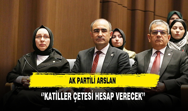 AK Partili Arslan ‘’Katiller Çetesi Hesap Verecek’’