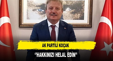 AK Partili Koçak ''Hakkınızı Helal Edin''