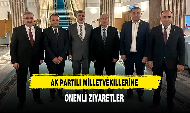 AK PARTİLİ MİLLETVEKİLLERİNE ÖNEMLİ ZİYARETLER