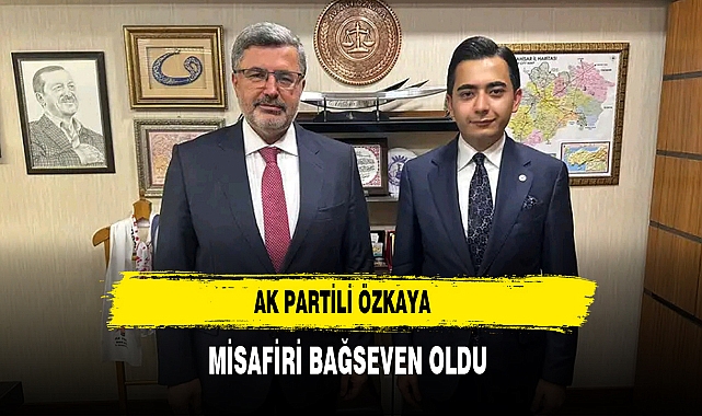 AK Partili Özkaya’nın Misafiri Bağseven oldu
