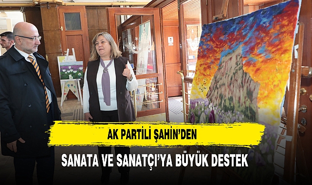AK Partili Şahin’den Sanata ve Sanatçı’ya Büyük Destek