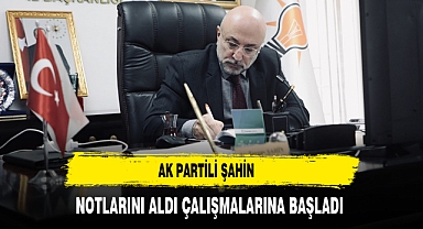 AK Partili Şahin Notlarını Aldı Çalışmalarına Başladı