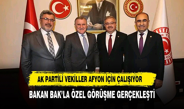 AK Partili Vekiller Afyon İçin Çalışıyor Bakan Bak’la Özel Görüşme Gerçekleşti