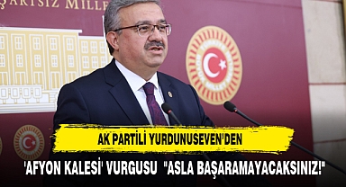 AK Partili Yurdunuseven’den 'Afyon Kalesi' Vurgusu