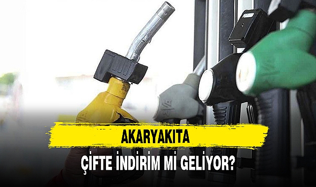 AKARYAKITA ÇİFTE İNDİRİM Mİ GELİYOR?