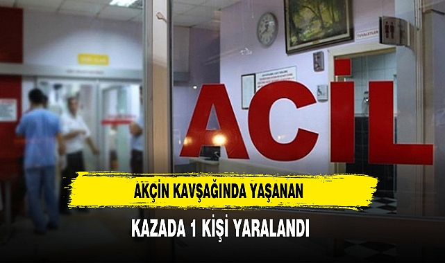 Akçin Kavşağında Yaşanan Kazada 1 Kişi Yaralandı