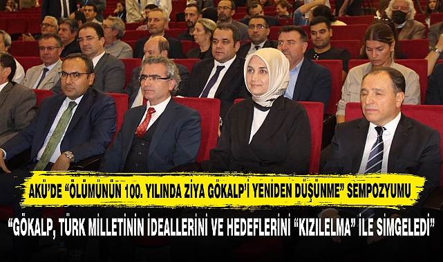 AKÜ’DE “ÖLÜMÜNÜN 100. YILINDA ZİYA GÖKALP’İ YENİDEN DÜŞÜNME” SEMPOZYUMU
