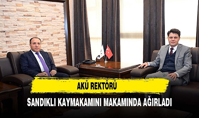 AKÜ REKTÖRÜ SANDIKLI KAYMAKAMINI MAKAMINDA AĞIRLADI