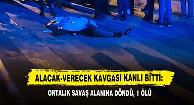 Alacak-Verecek Kavgası Kanlı Bitti: Ortalık Savaş Alanına Döndü, 1 Ölü
