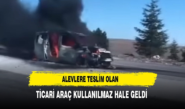 Alevlere Teslim Olan Ticari Araç Kullanılmaz Hale Geldi