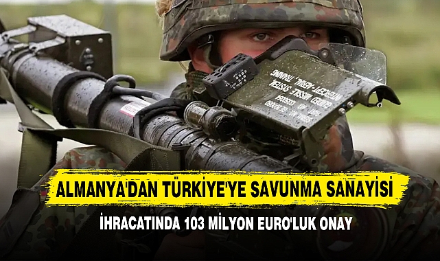 Almanya'dan Türkiye'ye Savunma Sanayisi İhracatında 103 Milyon Euro'luk Onay