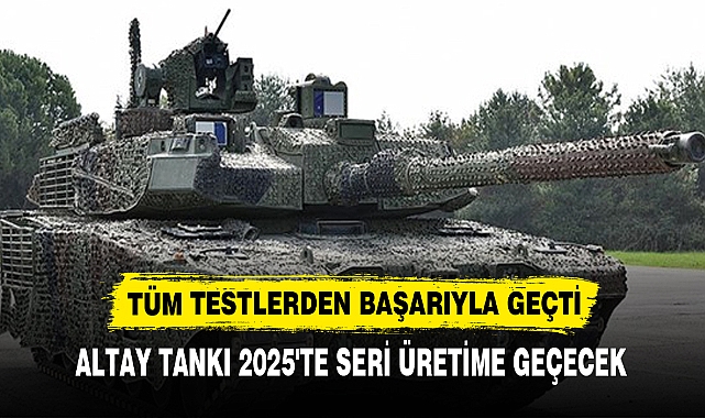 ALTAY TANKI 2025'TE SERİ ÜRETİME GEÇECEK