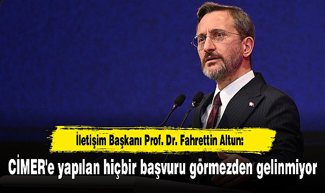 Altun: CİMER'e yapılan hiçbir başvuru görmezden gelinmiyor
