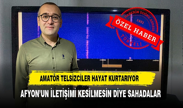 Amatör Telsizciler Hayat Kurtarıyor Afyon'un İletişimi Kesilmesin Diye Sahadalar