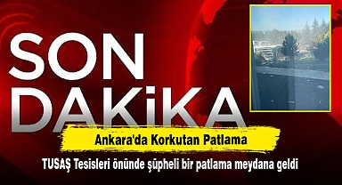 Ankara'da Korkutan Patlama: TUSAŞ Tesisleri önünde şüpheli patlama meydana geldi
