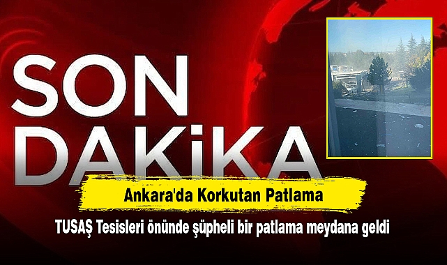Ankara'da Korkutan Patlama: TUSAŞ Tesisleri önünde şüpheli patlama meydana geldi