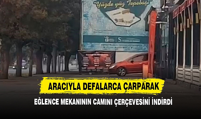 Aracıyla Defalarca Çarparak Eğlence Mekanının Camını Çerçevesini İndirdi